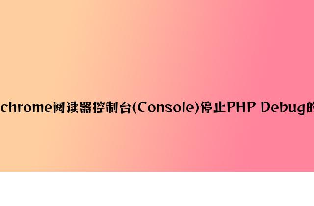 通过chrome浏览器控制台(Console)进行PHP Debug的方法