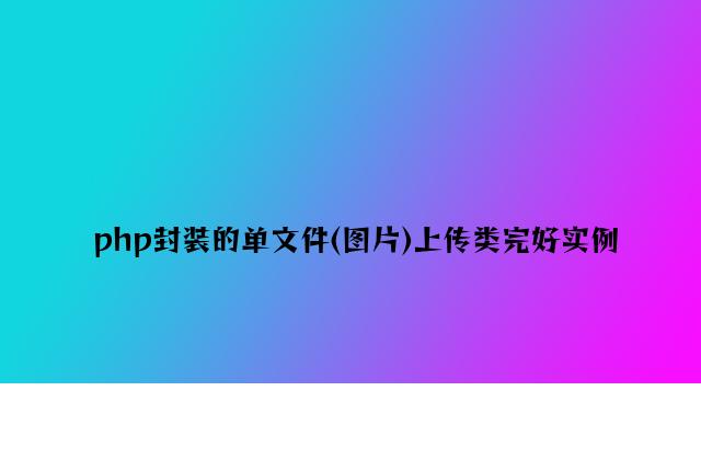 php封装的单文件(图片)上传类完整实例