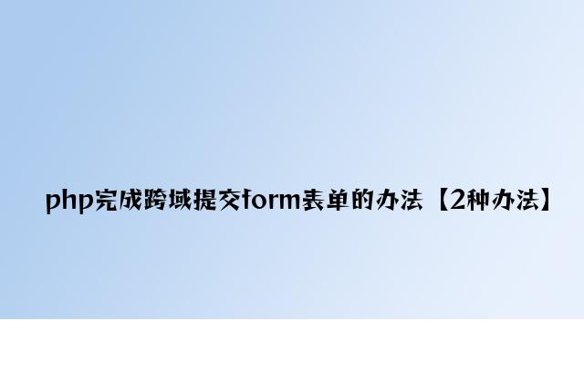 php实现跨域提交form表单的方法【2种方法】