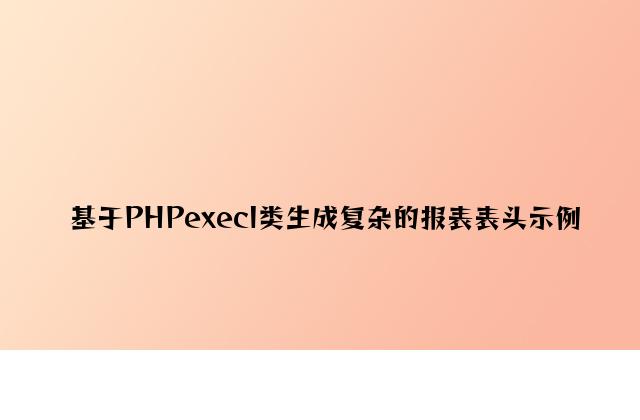 基于PHPexecl类生成复杂的报表表头示例