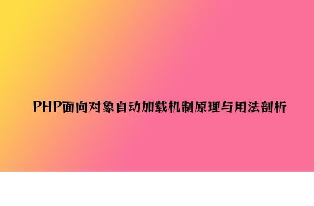 PHP面向对象自动加载机制原理与用法分析