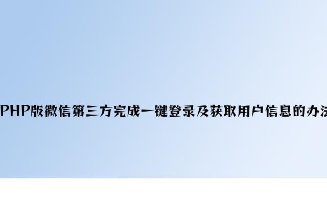 PHP版微信第三方实现一键登录及获取用户信息的方法