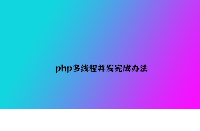 php多线程并发实现方法