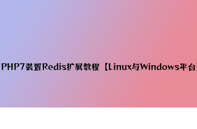 PHP7安装Redis扩展教程【Linux与Windows平台】
