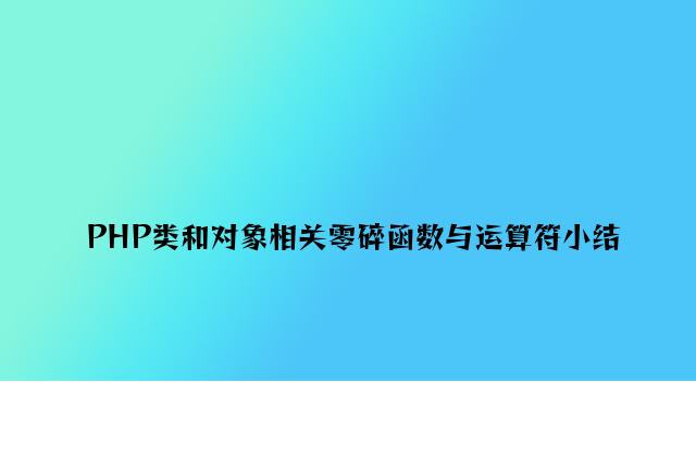 PHP类和对象相关系统函数与运算符小结