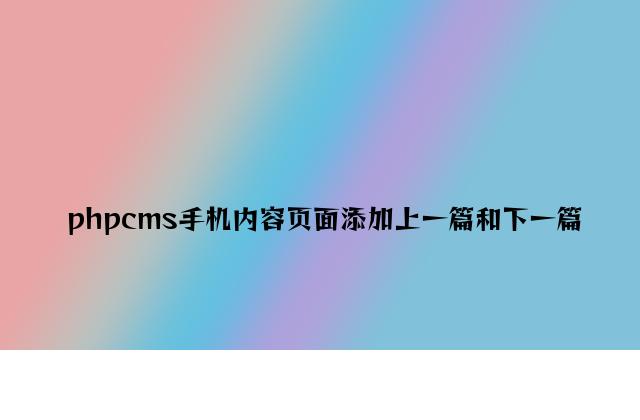 phpcms手机内容页面添加上一篇和下一篇