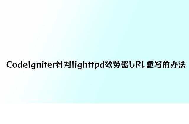 CodeIgniter针对lighttpd服务器URL重写的方法