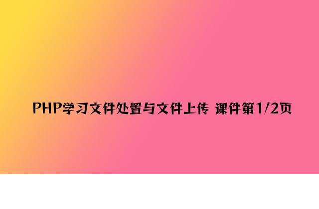 PHP学习文件处理与文件上传 课件第1/2页