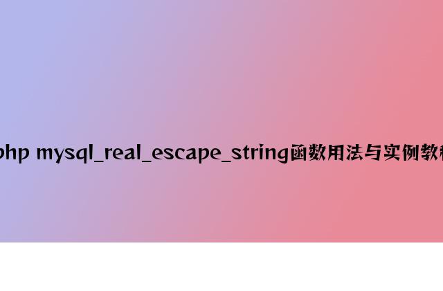 php mysql_real_escape_string函数用法与实例教程