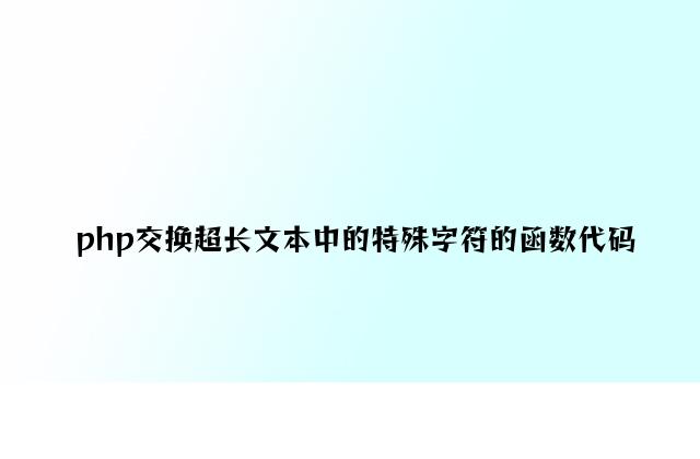 php替换超长文本中的特殊字符的函数代码