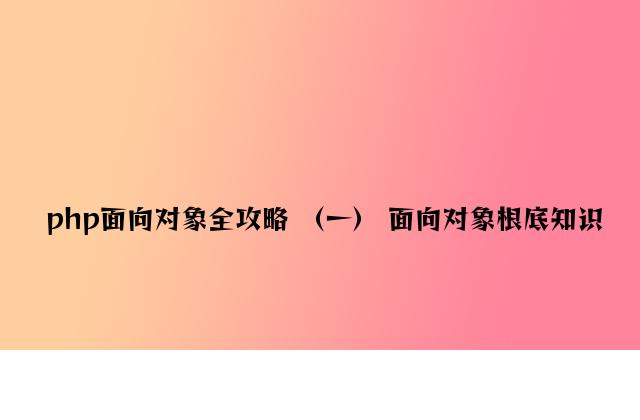 php面向对象全攻略 （一） 面向对象基础知识