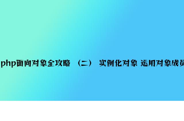 php面向对象全攻略 （二） 实例化对象 使用对象成员