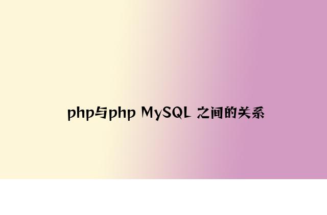 php与php MySQL 之间的关系