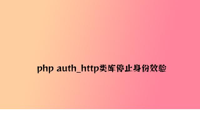 php auth_http类库进行身份效验