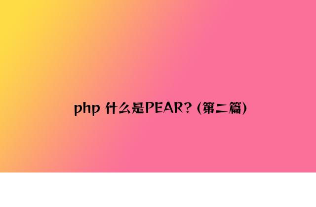 php 什么是PEAR？(第二篇)