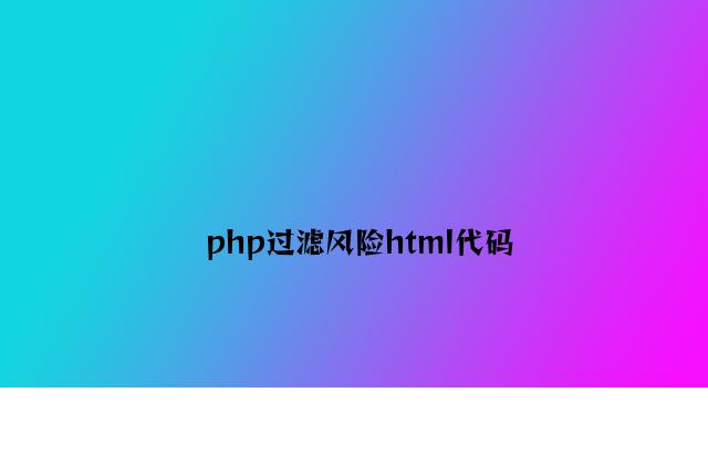 php过滤危险html代码