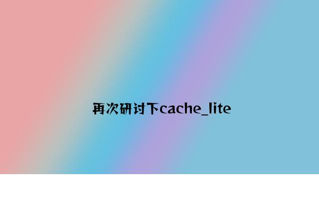 再次研究下cache_lite