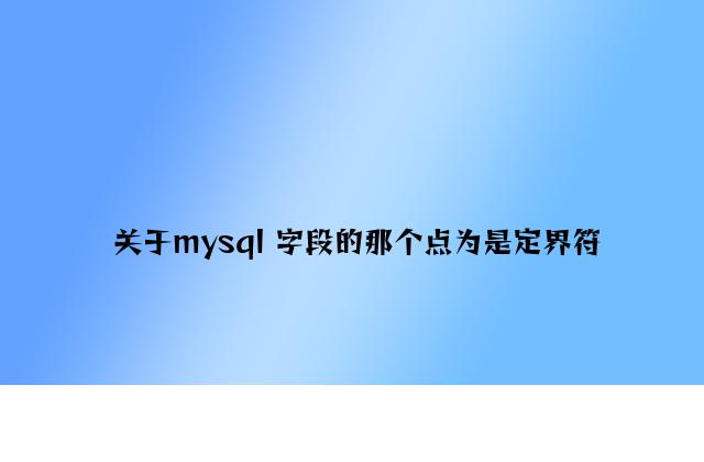 关于mysql 字段的那个点为是定界符