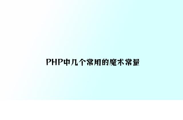 PHP中几个常用的魔术常量