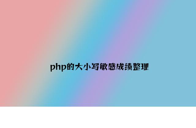 php的大小写敏感问题整理