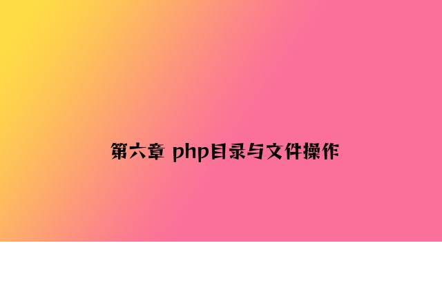 第六章 php目录与文件操作