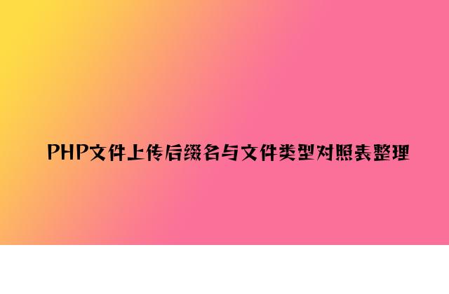 PHP文件上传后缀名与文件类型对照表整理