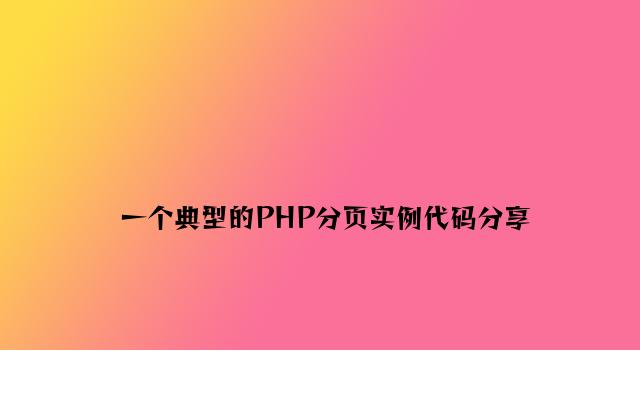 一个典型的PHP分页实例代码分享