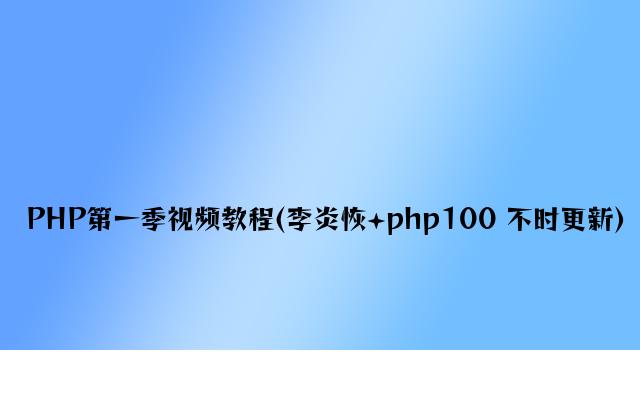 PHP第一季视频教程(李炎恢+php100 不断更新)