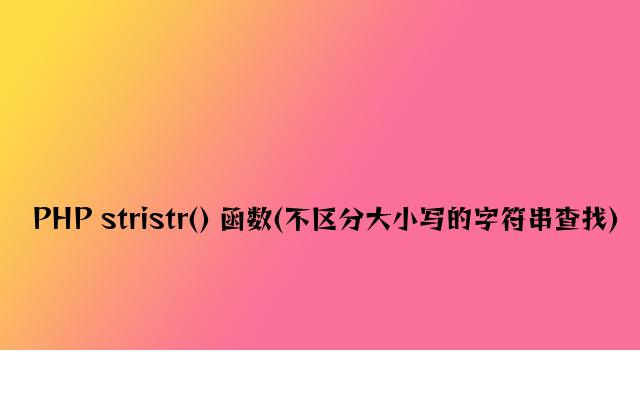 PHP stristr() 函数(不区分大小写的字符串查找)