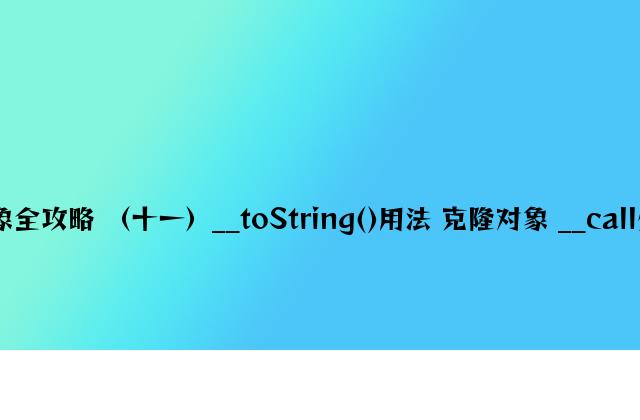 php面向对象全攻略 （十一）__toString()用法 克隆对象 __call处理调用错误